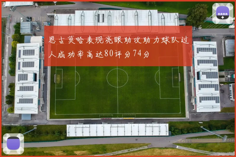 恩古莫哈表现亮眼助攻助力球队过人成功率高达80评分74分