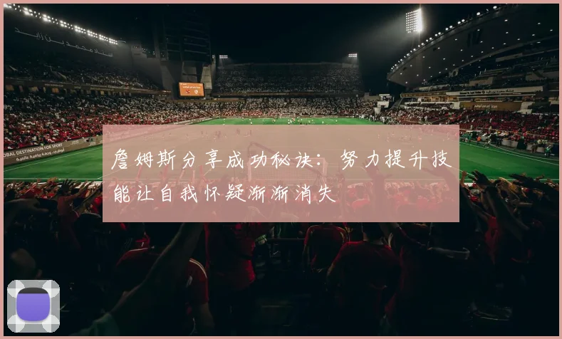 詹姆斯分享成功秘诀：努力提升技能让自我怀疑渐渐消失
